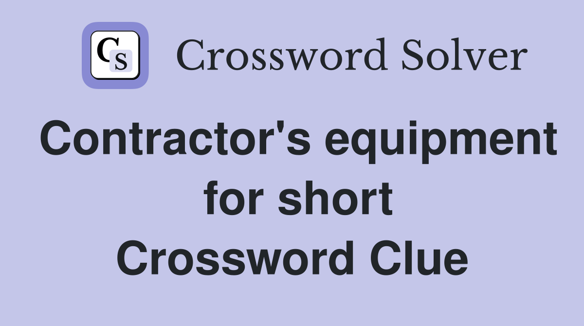 Contractor's equipment  for short Crossword Clue