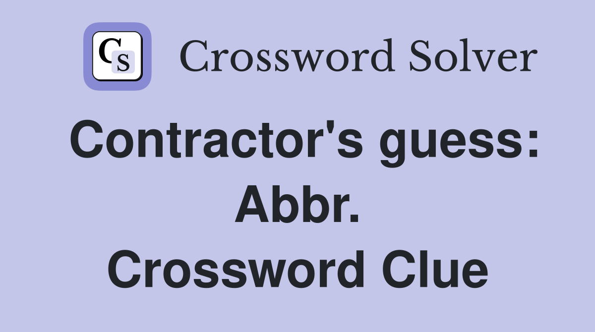 Contractor's guess: Abbr. Crossword Clue