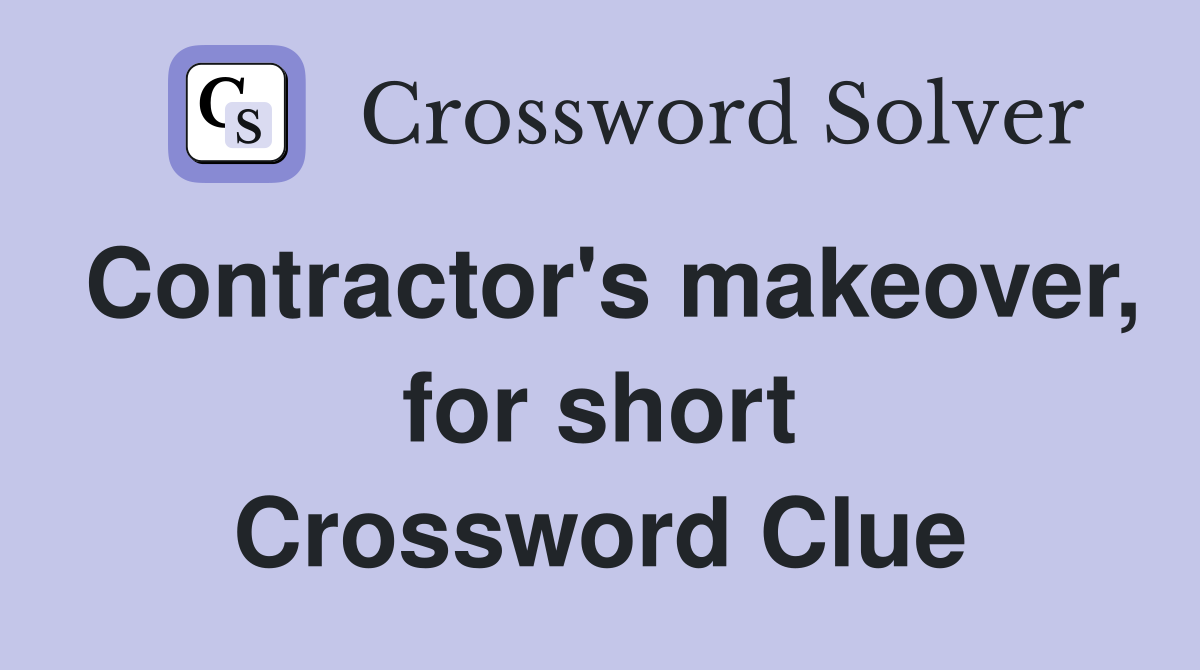 Contractor's makeover, for short Crossword Clue