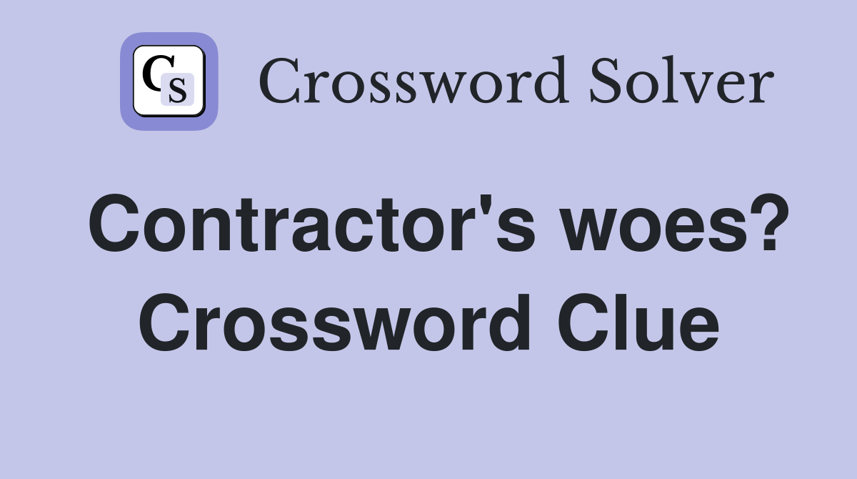 Contractor's woes? Crossword Clue