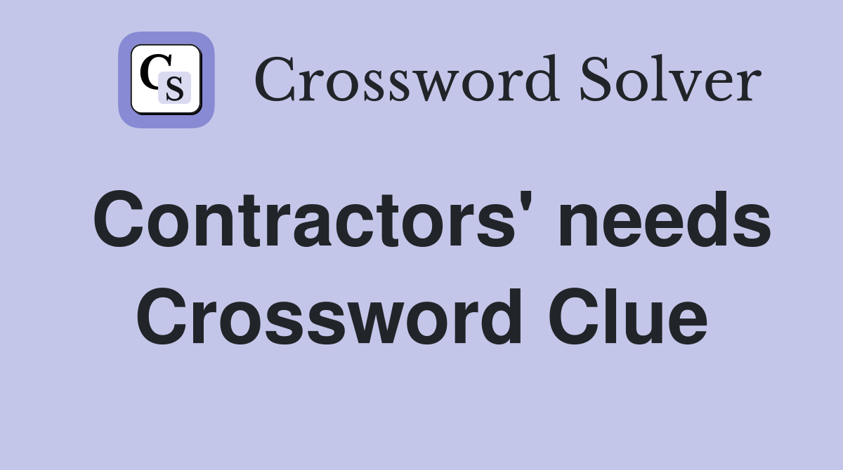 Contractors' needs Crossword Clue