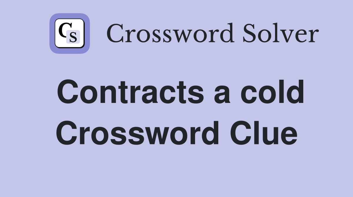 Contracts a cold Crossword Clue