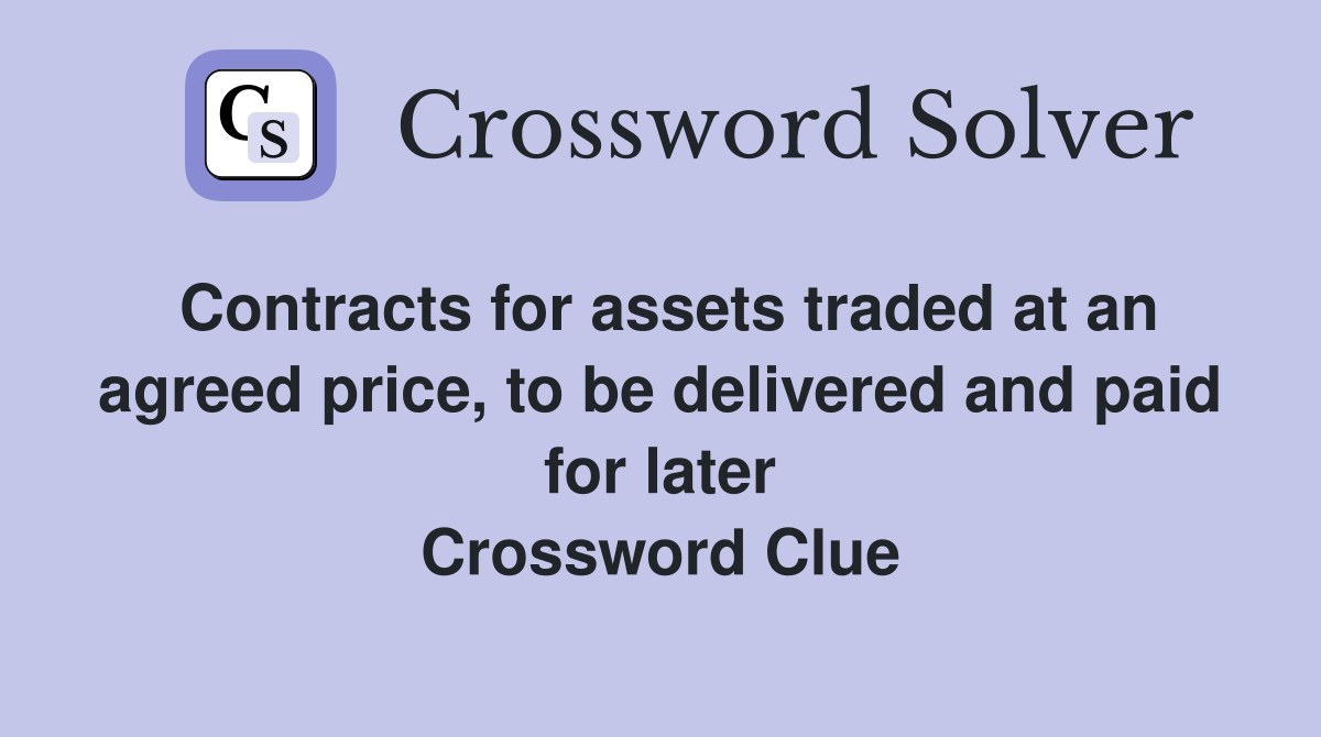 Contracts for assets traded at an agreed price, to be delivered and paid for later Crossword Clue