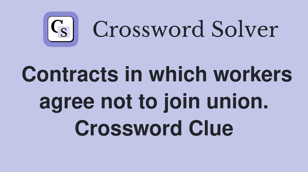 Contracts in which workers agree not to join union. Crossword Clue