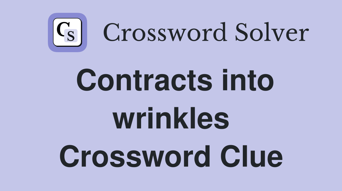 Contracts into wrinkles Crossword Clue