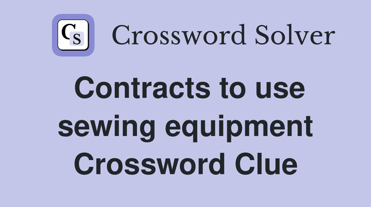 Contracts to use sewing equipment Crossword Clue