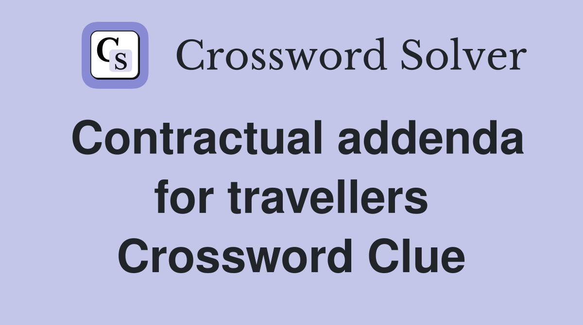 Contractual addenda for travellers Crossword Clue