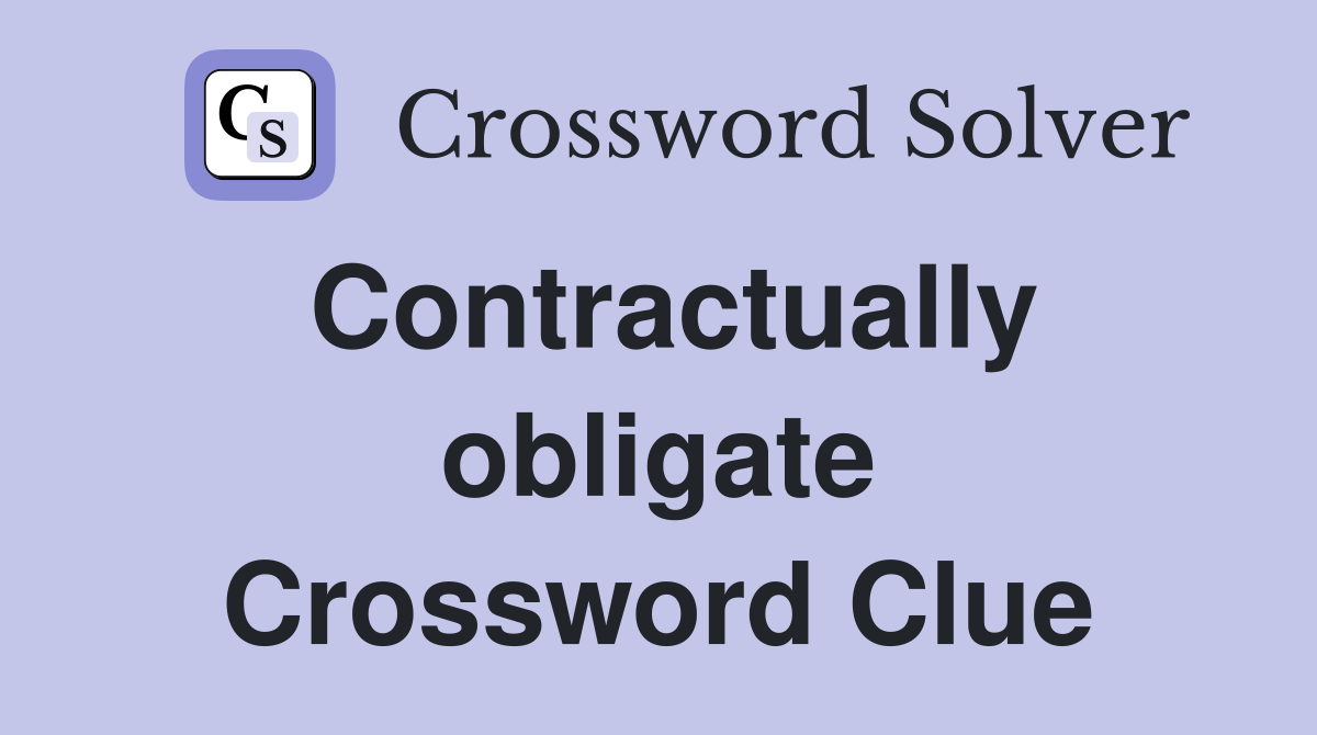 Contractually obligate Crossword Clue
