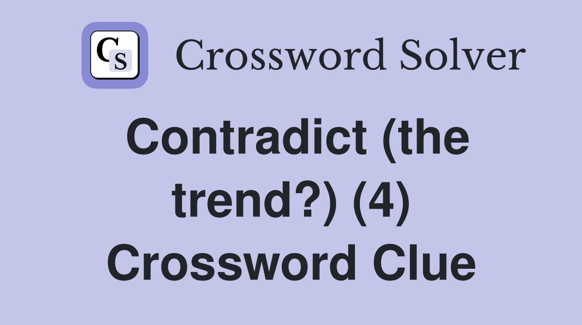 Contradict (the trend?) (4) Crossword Clue