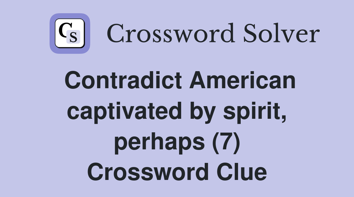 Contradict American captivated by spirit, perhaps (7) Crossword Clue