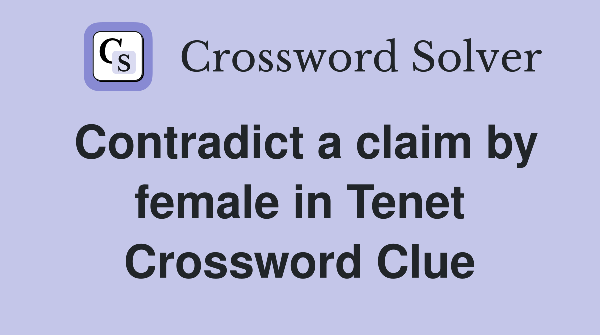 Contradict a claim by female in Tenet Crossword Clue