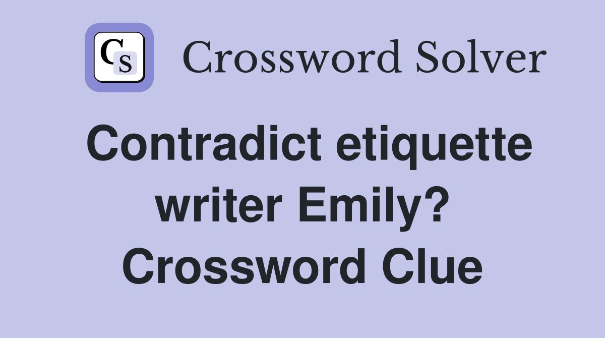 Contradict etiquette writer Emily? Crossword Clue