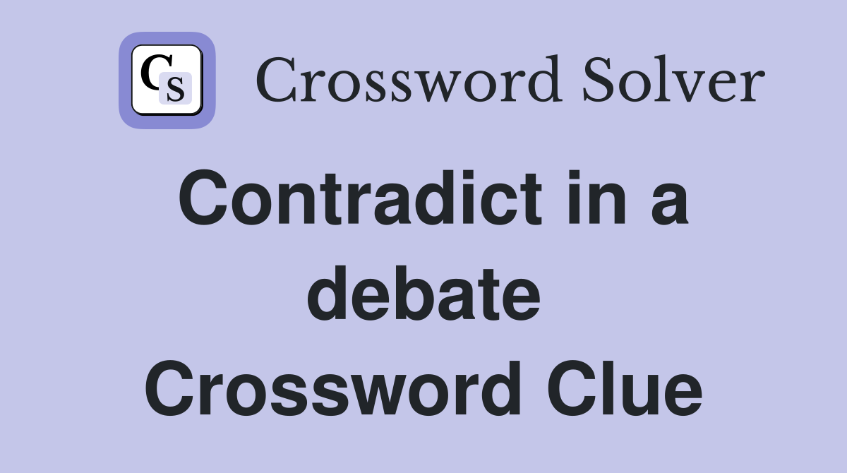 Contradict in a debate Crossword Clue