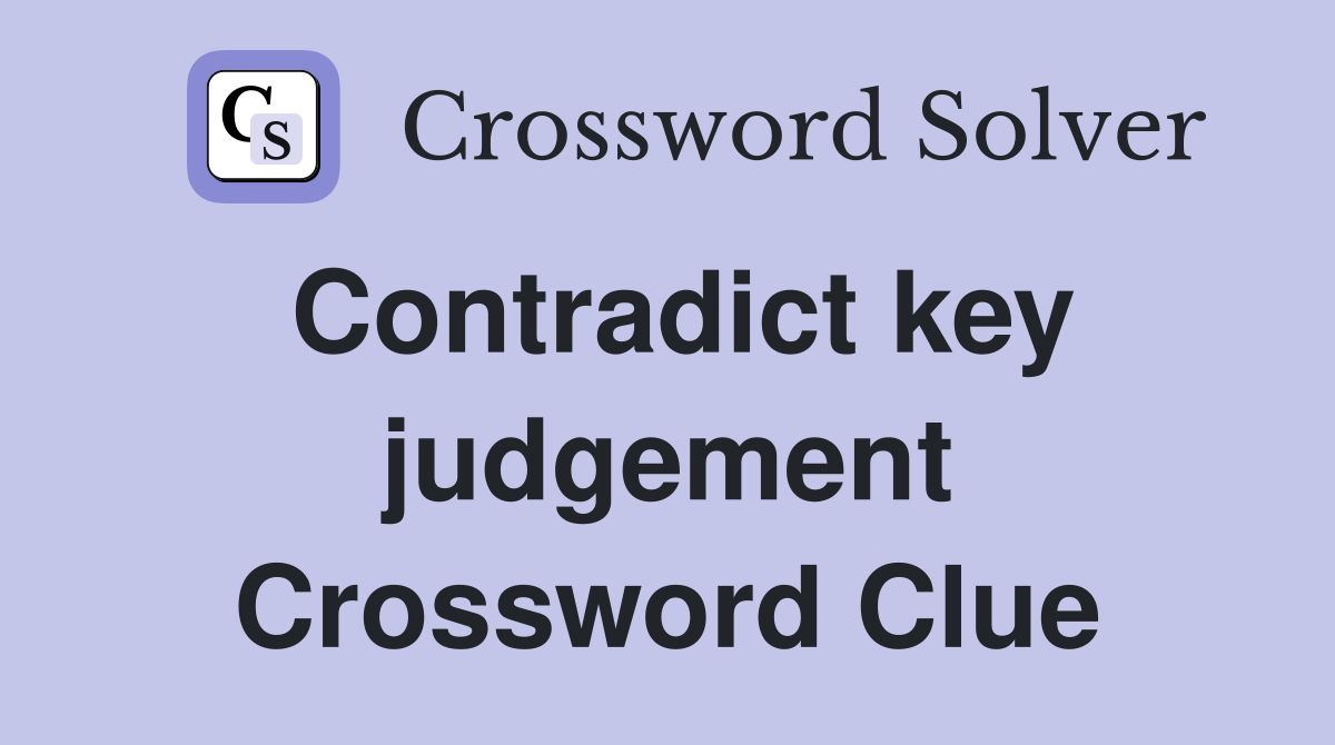 Contradict key judgement Crossword Clue