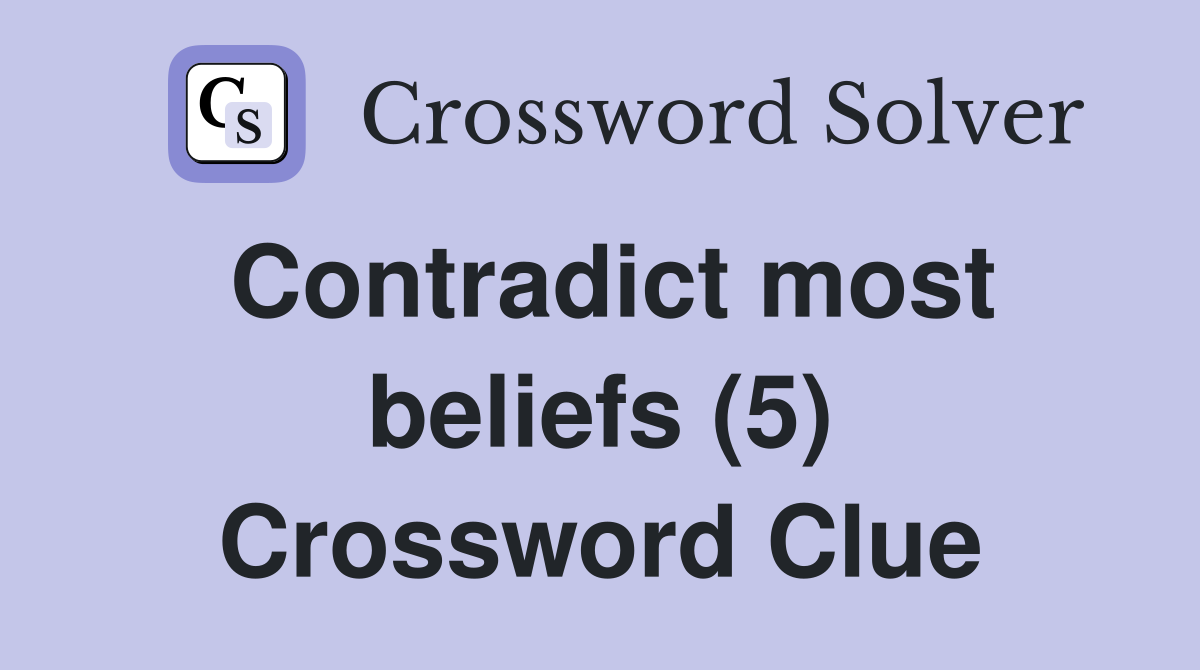 Contradict most beliefs (5) Crossword Clue