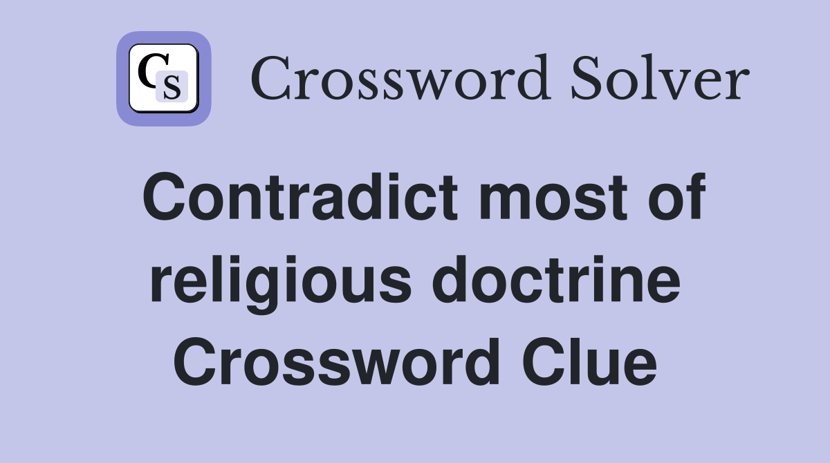Contradict most of religious doctrine Crossword Clue