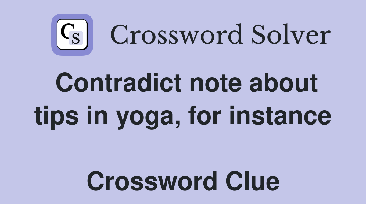 Contradict note about tips in yoga, for instance  Crossword Clue