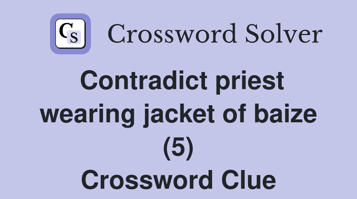 Contradict priest wearing jacket of baize (5) Crossword Clue