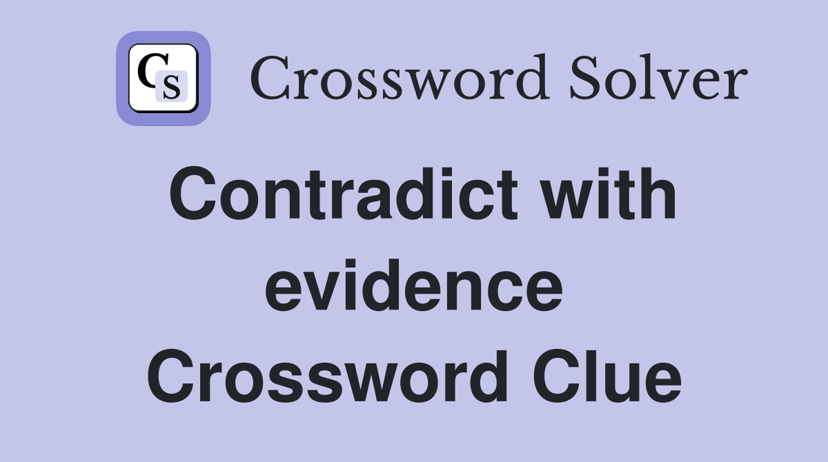 Contradict with evidence Crossword Clue