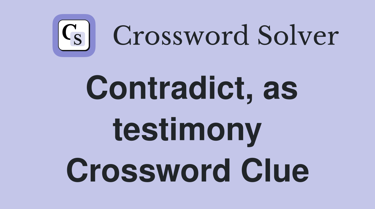 Contradict, as testimony Crossword Clue