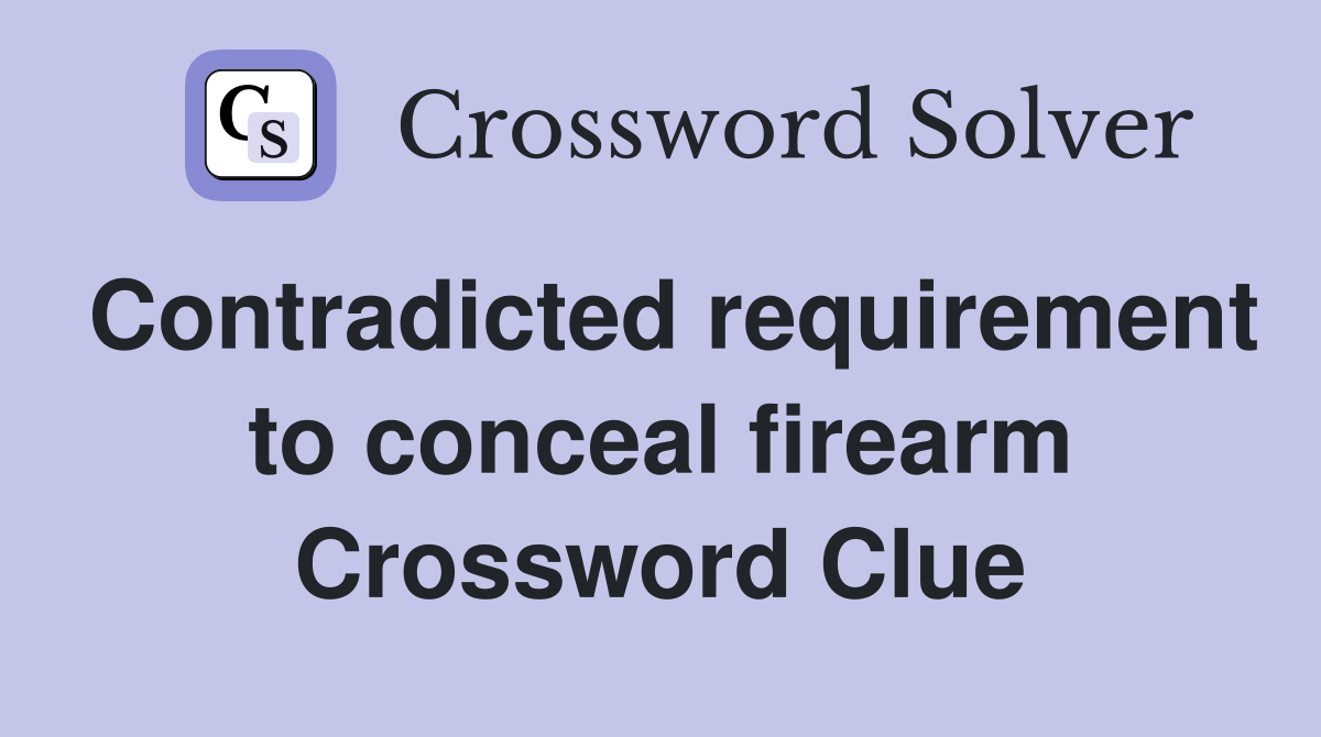 Contradicted requirement to conceal firearm Crossword Clue