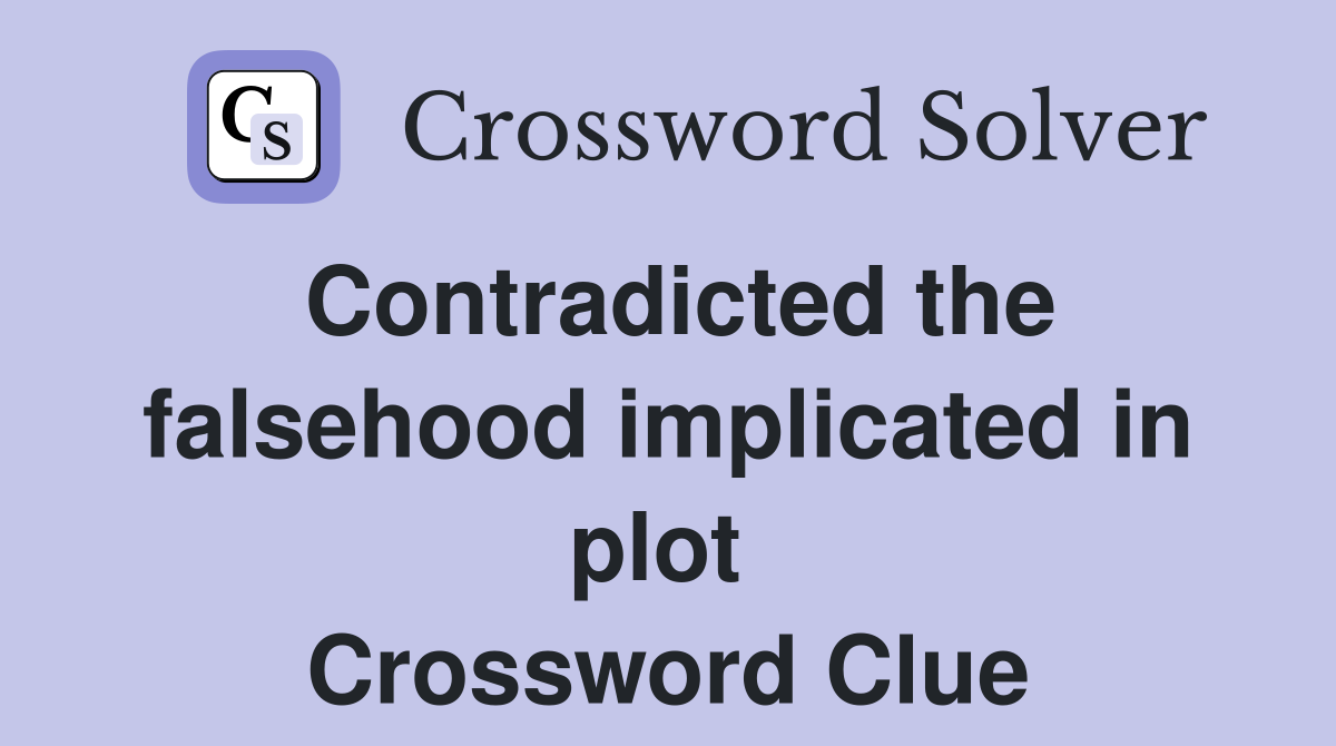 Contradicted the falsehood implicated in plot  Crossword Clue