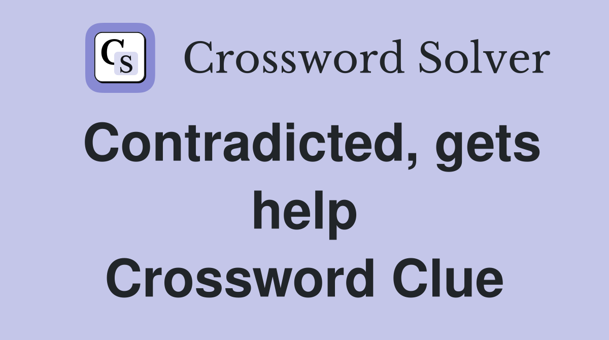 Contradicted, gets help Crossword Clue