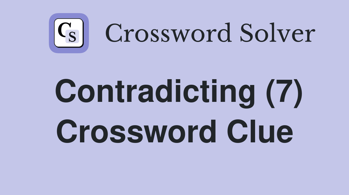 Contradicting (7) Crossword Clue