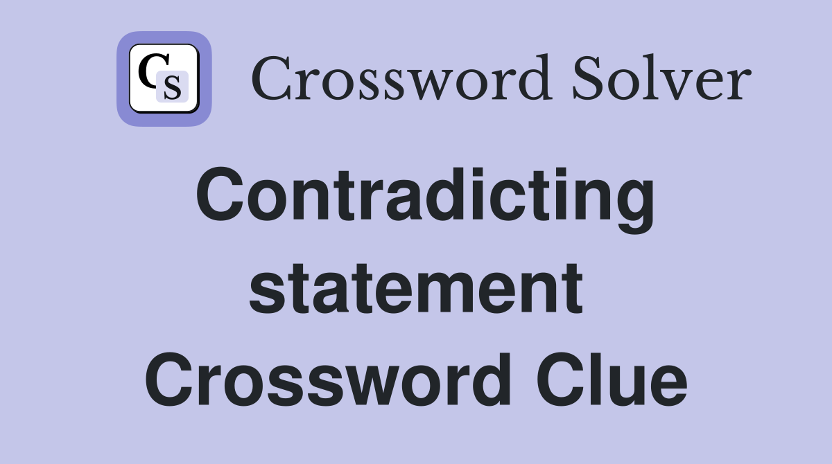 Contradicting statement Crossword Clue