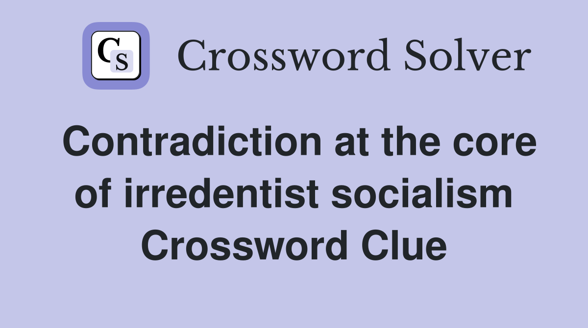 Contradiction at the core of irredentist socialism Crossword Clue
