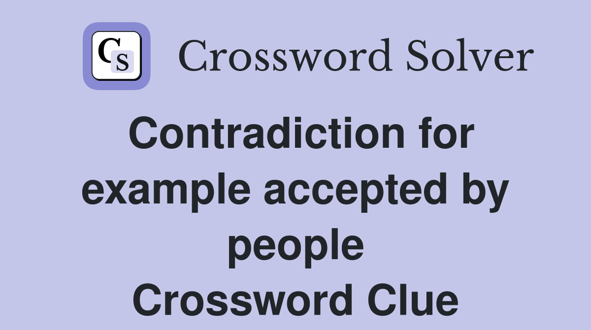 Contradiction for example accepted by people Crossword Clue