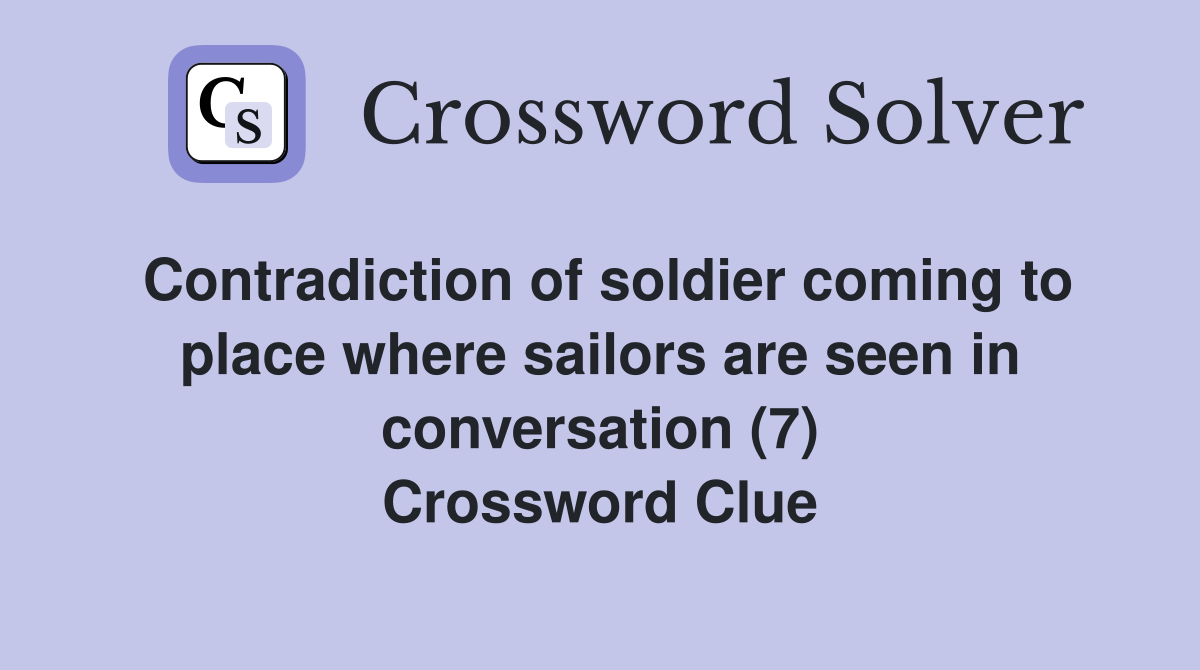 Contradiction of soldier coming to place where sailors are seen in conversation (7) Crossword Clue