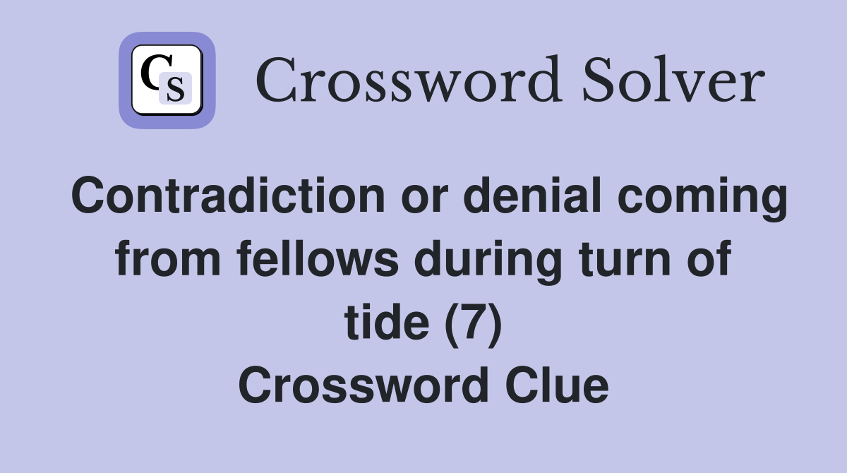 Contradiction or denial coming from fellows during turn of tide (7) Crossword Clue