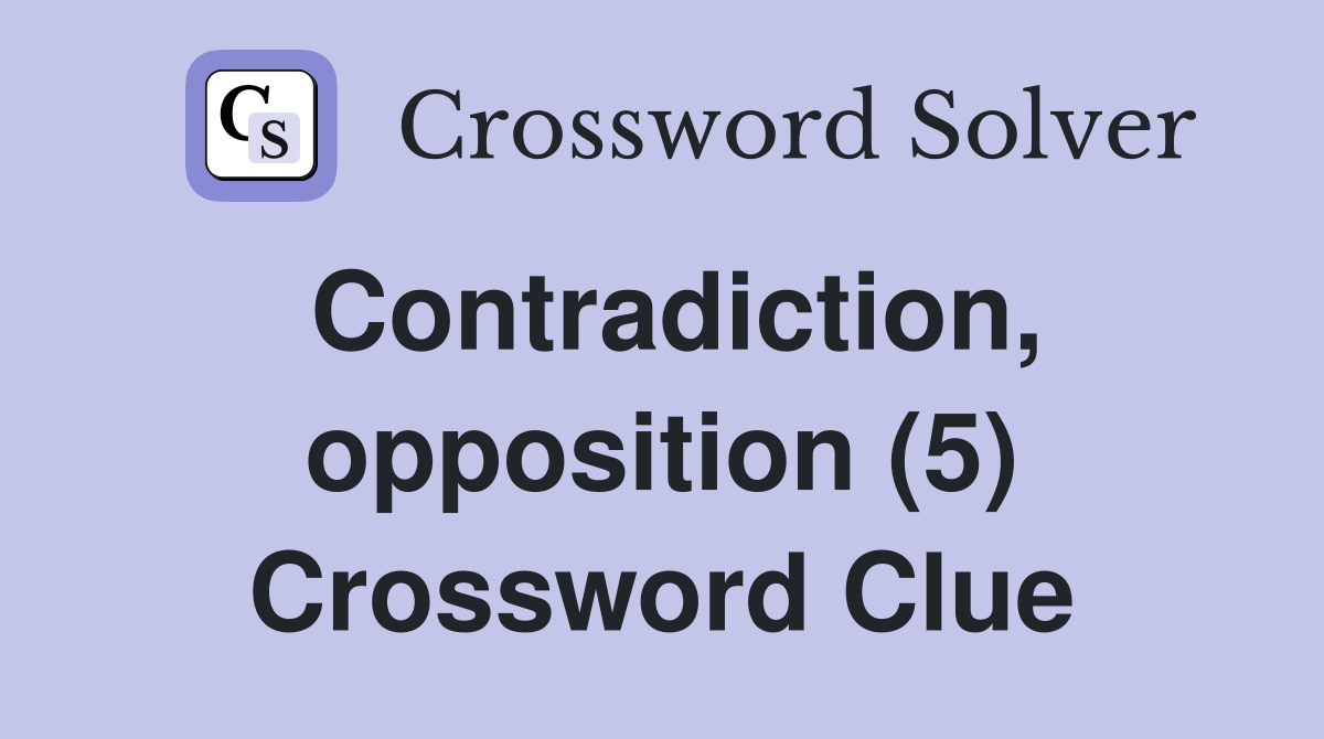 Contradiction, opposition (5) Crossword Clue