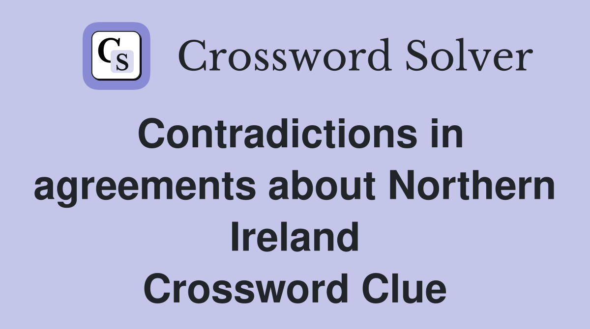 Contradictions in agreements about Northern Ireland Crossword Clue