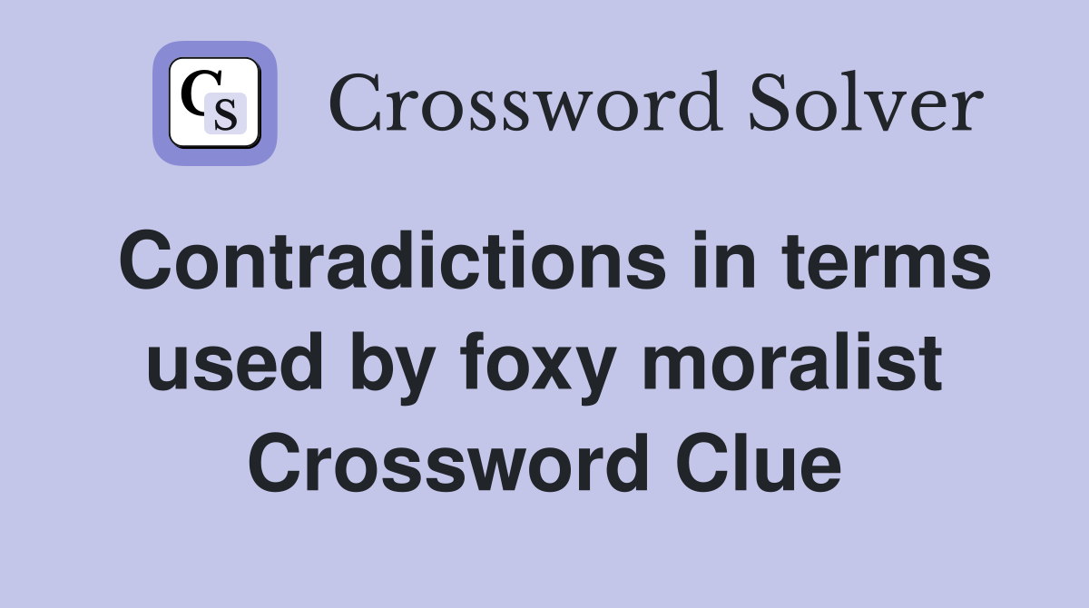 Contradictions in terms used by foxy moralist Crossword Clue