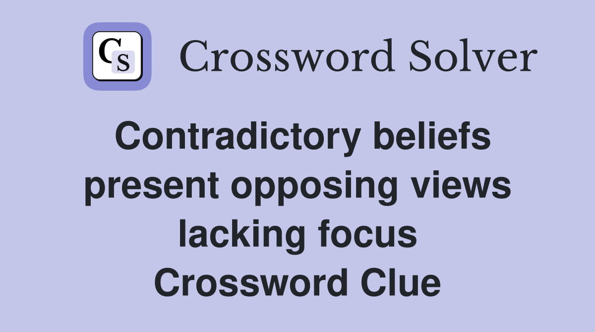 Contradictory beliefs present opposing views lacking focus Crossword Clue