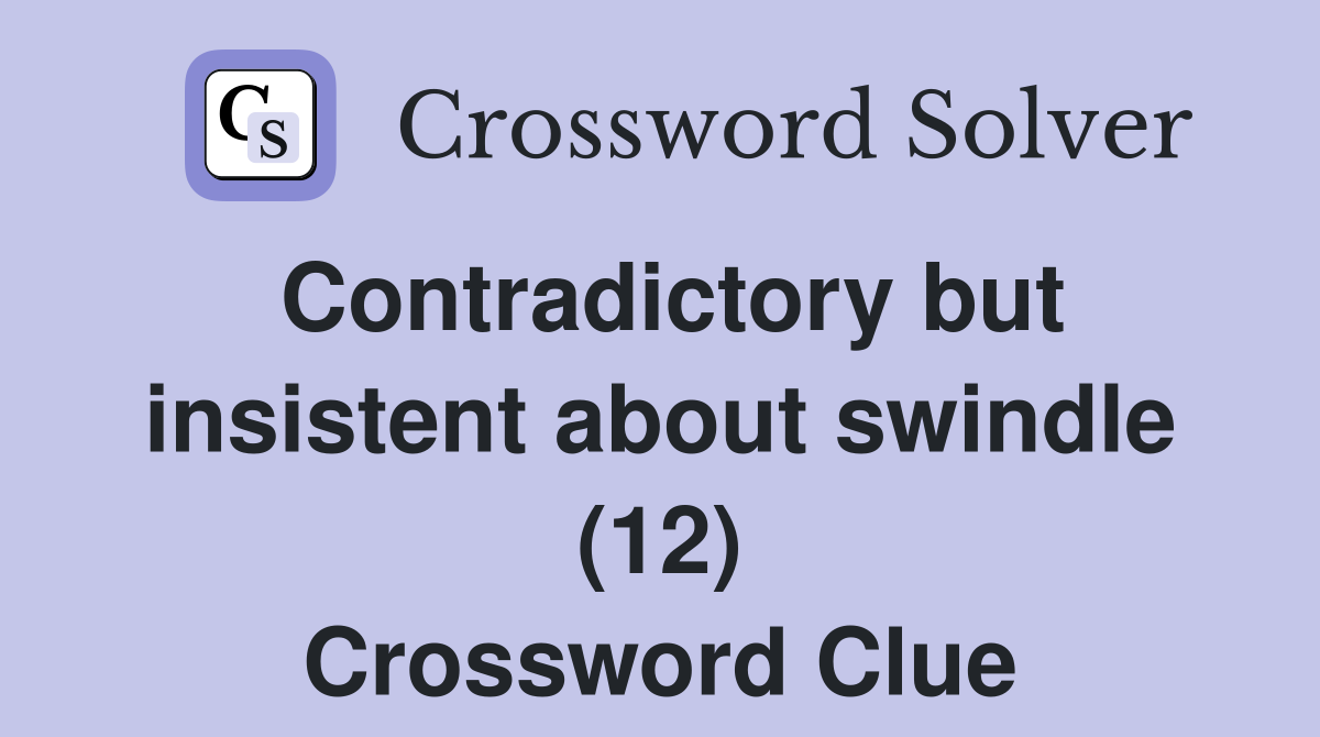 Contradictory but insistent about swindle (12) Crossword Clue