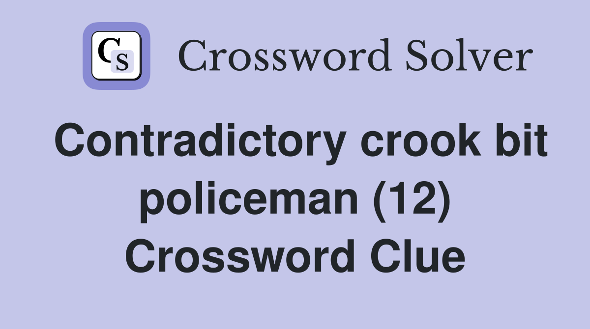 Contradictory crook bit policeman (12) Crossword Clue