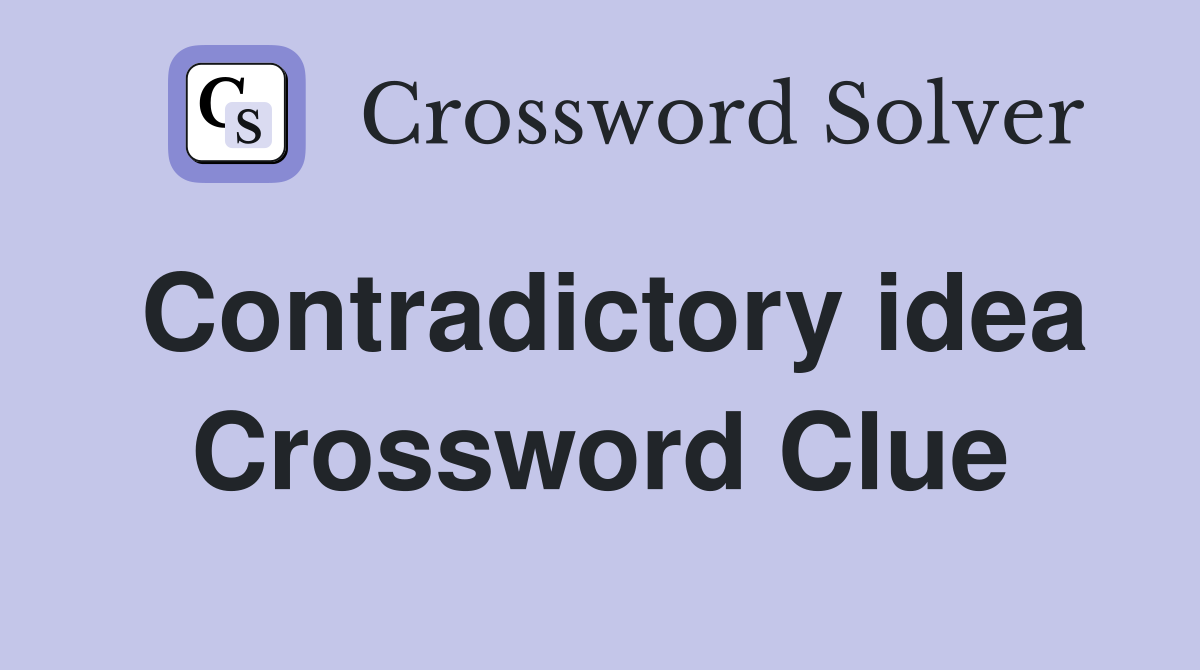 Contradictory idea Crossword Clue