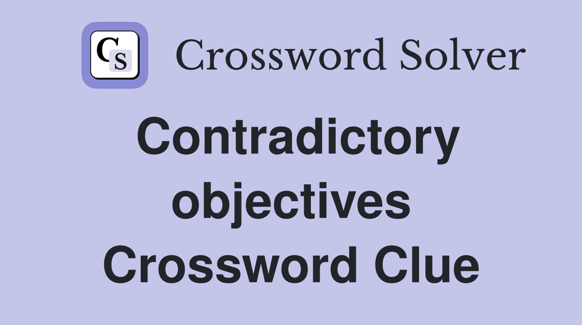 Contradictory objectives Crossword Clue