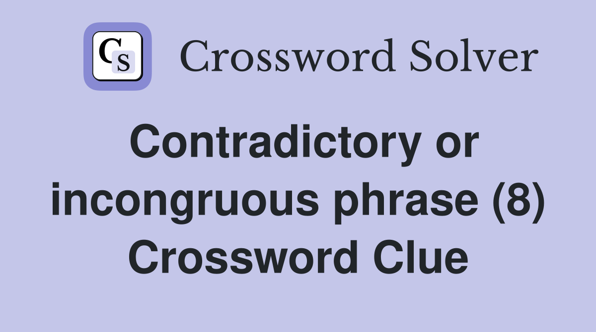 Contradictory or incongruous phrase (8) Crossword Clue
