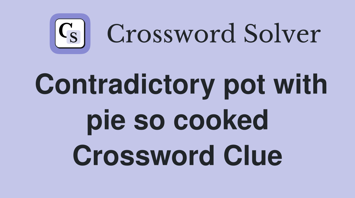 Contradictory pot with pie so cooked Crossword Clue