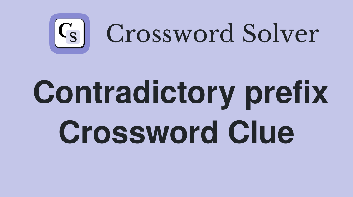 Contradictory prefix Crossword Clue