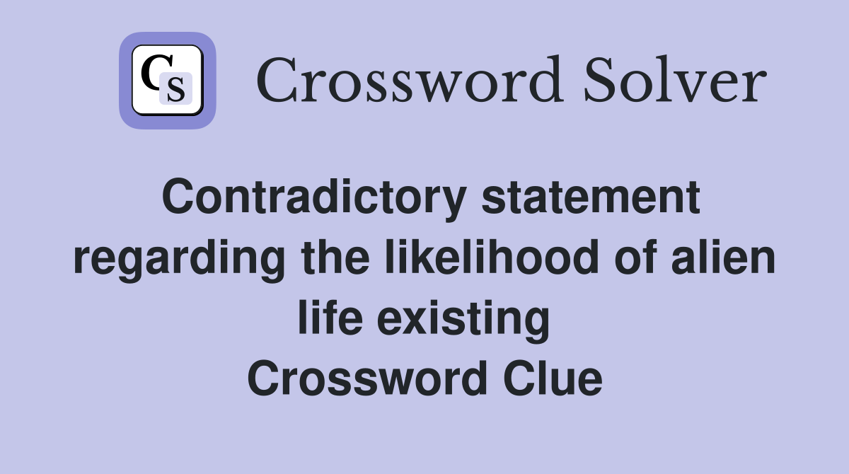 Contradictory statement regarding the likelihood of alien life existing Crossword Clue