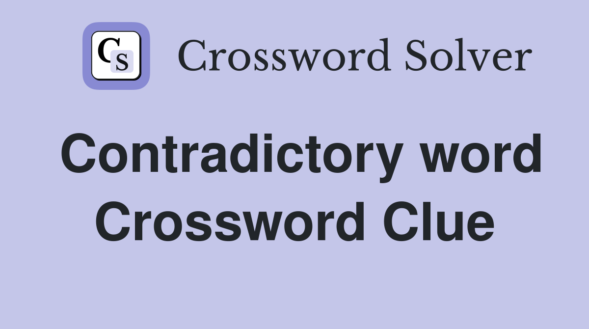 Contradictory word Crossword Clue