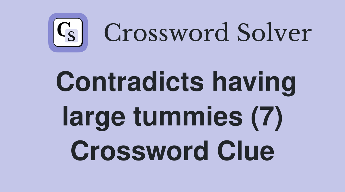 Contradicts having large tummies (7) Crossword Clue