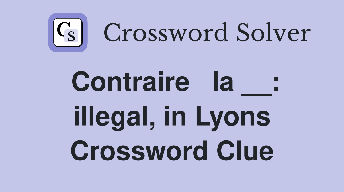Contraire   la __: illegal, in Lyons Crossword Clue