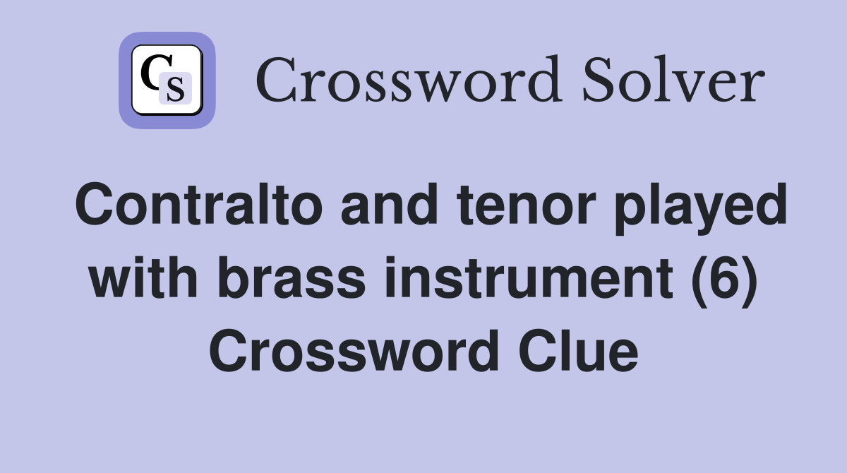 Contralto and tenor played with brass instrument (6) Crossword Clue