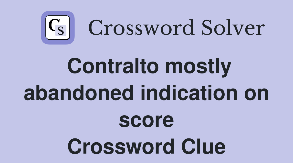 Contralto mostly abandoned indication on score Crossword Clue
